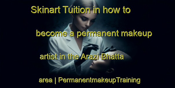 Skinart Tuition in how to become a permanent makeup artist in the Arazi Bhatta area | PermanentmakeupTraining | PermanentmakeupClasses | SkinartTraining-India